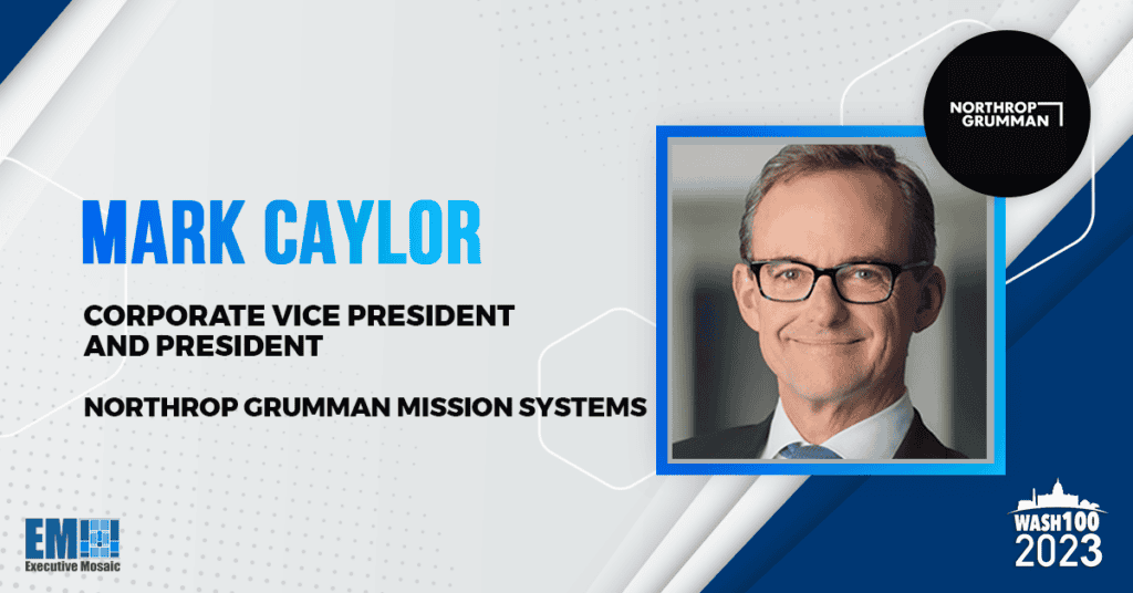 Mark Caylor, President of Northrop Grumman Mission Systems, Named to 2023 Wash100 for Leadership in Mission-Critical Tech Development Efforts