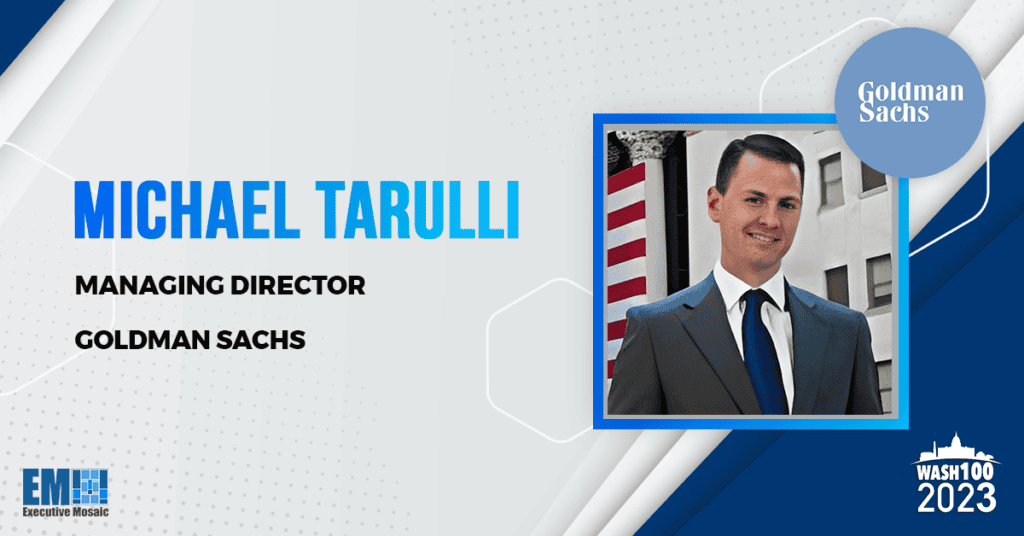 Michael Tarulli, a Managing Director at Goldman Sachs, Elected to 2023 Wash100 for Government Services Investment Banking Leadership