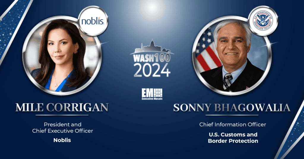 Noblis’ Mile Corrigan and CBP’s Sonny Bhagowalia Make Executive Mosaic’s 2024 Wash100 List