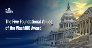 U.S. Capitol. Dig into the five core values that every Wash100 honoree embodies, values that transform the benchmarks of leadership in GovCon